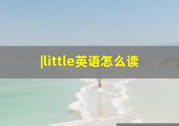 |little英语怎么读